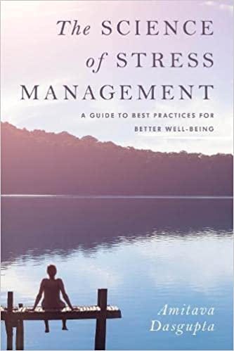 Amitava Dasgupta - The Science of Stress Management: A Guide to Best Practices for Better Well-Being