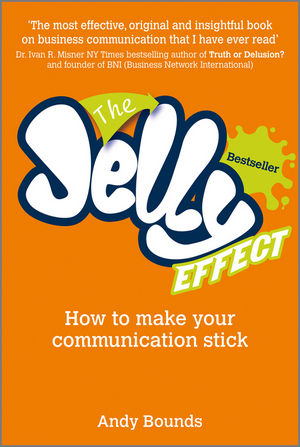 Andy Bounds - The Jelly Effect- How to Make Your Communication Stick