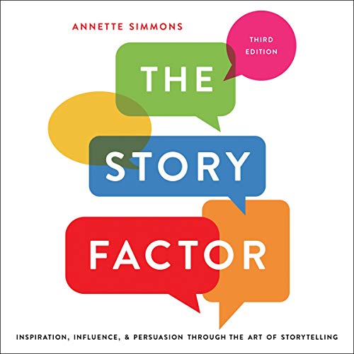Annette Simmons - The Story Factor: Inspiration, Influence, and Persuasion through the Art of Storytelling