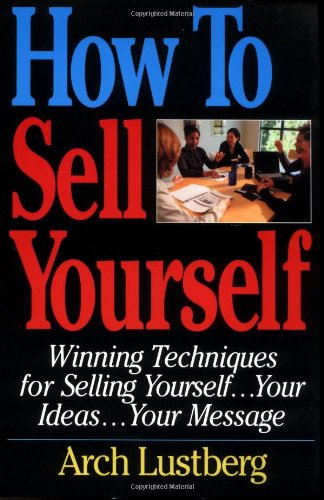 Arch Lustberg - How To Sell Yourself - Winning Techniques for Selling Yourself..Your Ideas…Your Message
