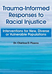 Charissa Pizarro - Trauma-Informed Responses to Racial Injustice - Interventions for New, Diverse or Vulnerable Populations