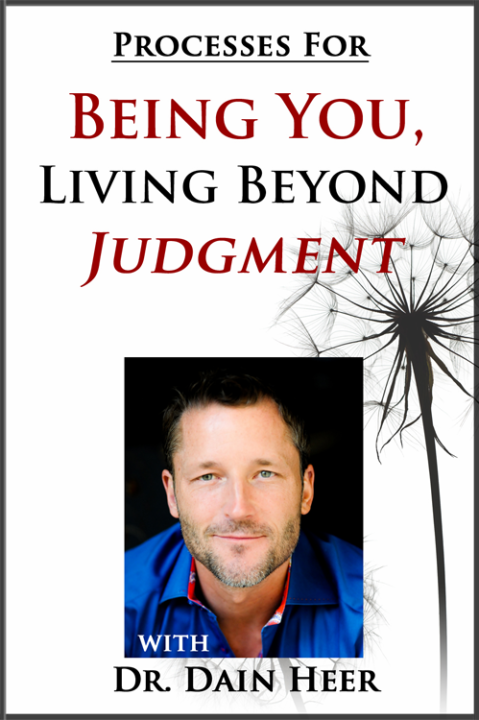 Dr. Dain Heer - Being You. Living Beyond Judgment Processes