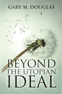 Gary M. Douglas - Beyond the Utopian Ideal