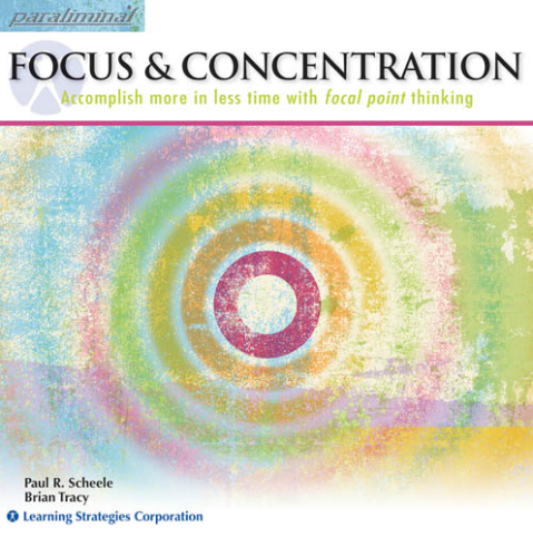 Paul Scheele and Brian Tracy - Focus & Concentration