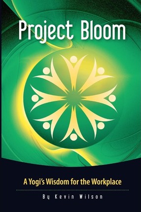 Project Bloom - A Yogi's Wisdom for the Workplace - Kevin Wilson - Sadhguru Jaggi Vasudev