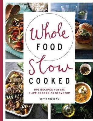 Olivia Andrews - Whole Food Slow Cooked