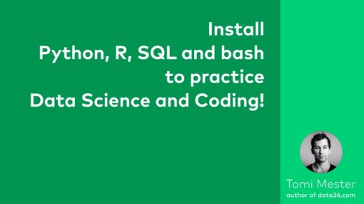 Tomi Mester - Install Python, R, SQL and bash - to practice Data Science and Coding!